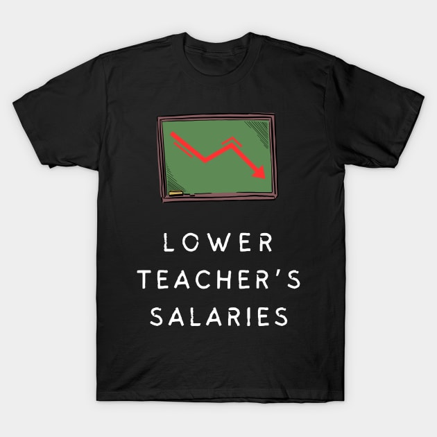 lower teacher's salaries T-Shirt by vaporgraphic